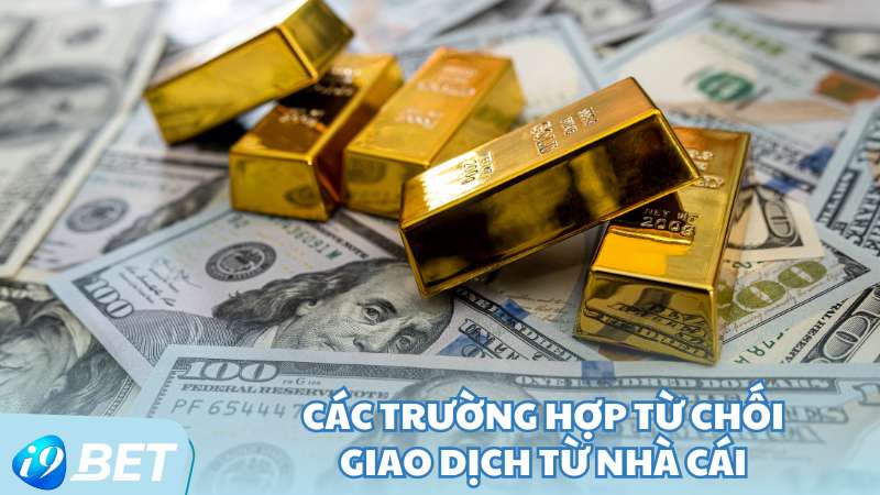 Các trường hợp từ chối giao dịch từ nhà cái