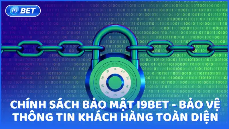 Chính sách bảo mật i9bet - Bảo vệ thông tin khách hàng toàn diện