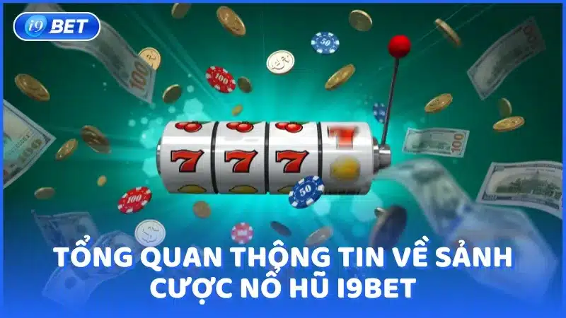 Tổng quan về sảnh cược Nổ hũ i9bet