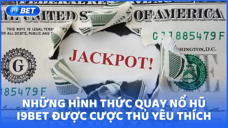 Những hình thức quay nổ hũ i9bet được cược thủ yêu thích