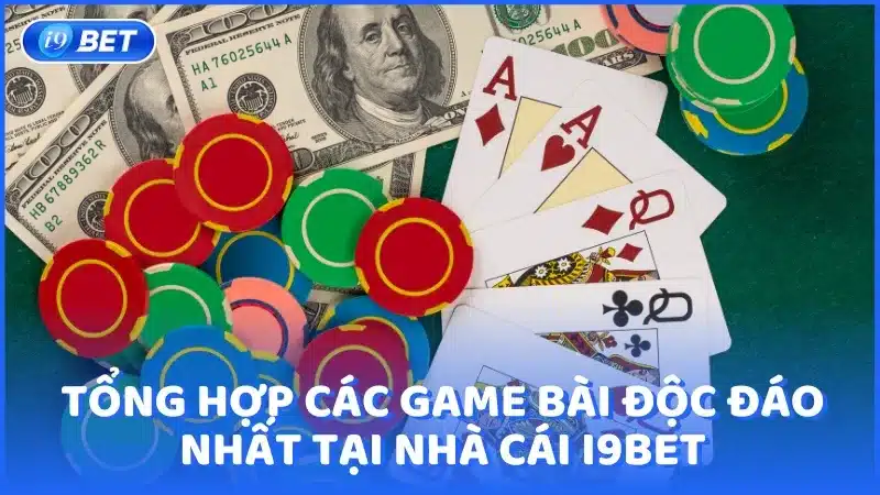 Tổng hợp các game bài độc đáo nhất tại i9BET