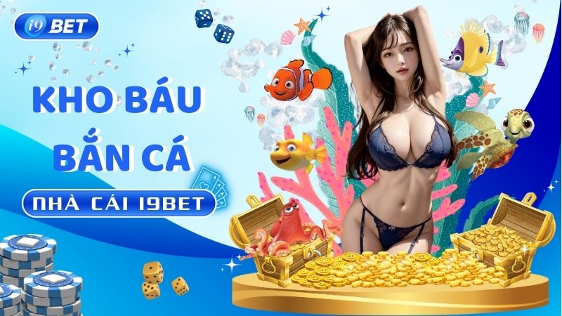 Kho Báu Bắn Cá I9Bet: Thử Thách Thần Tài, Rinh Lộc Biển Cả!