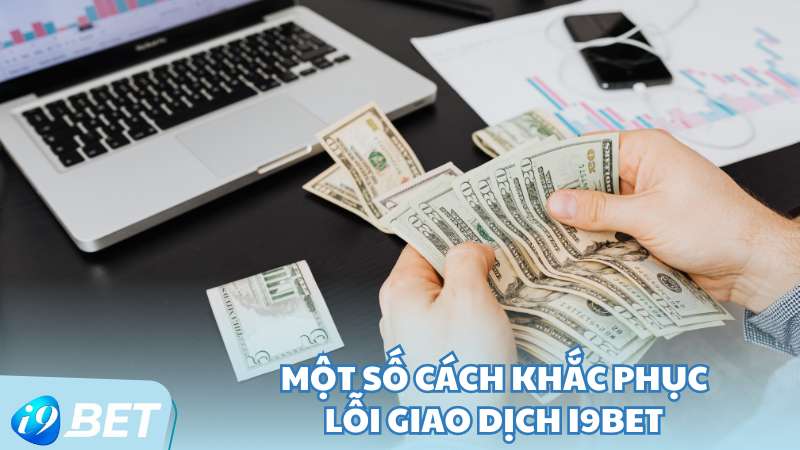 Một số cách khắc phục lỗi giao dịch I9BET