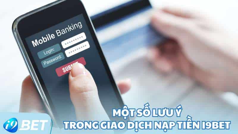 Một số lưu ý trong giao dịch nạp tiền I9BET