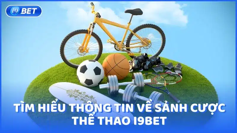 Tìm hiểu thông tin về sảnh cược Thể Thao i9BET