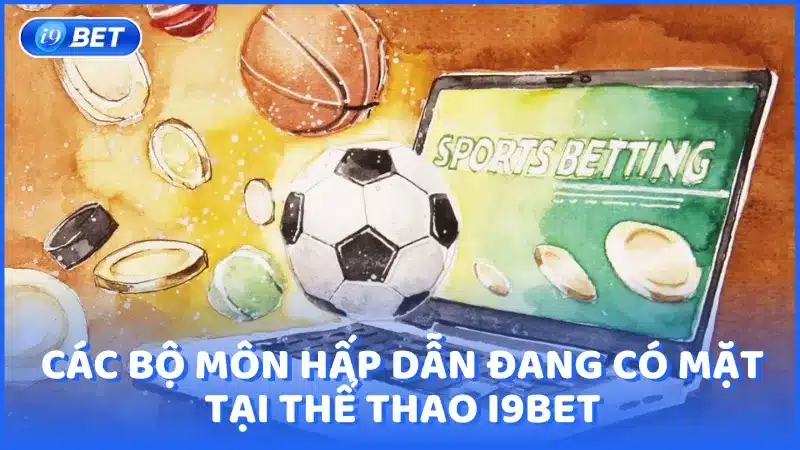 Các bộ môn hấp dẫn đang có mặt tại Thể Thao i9BET