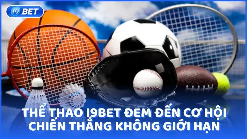 Thể thao i9BET đem đến cho bạn cơ hội chiến thắng không giới hạn