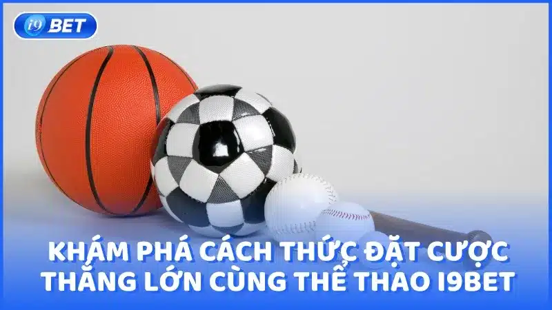 Khám phá cách thức đặt cược thắng lớn cùng thể thao i9BET