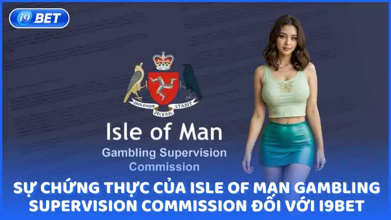 Sự chứng thực của Isle of Man Gambling Supervision Commission đối với i9bet
