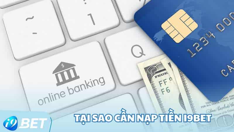 Tại sao cần nạp tiền I9BET