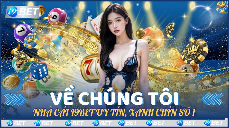 Về Chúng Tôi - Nhà Cái i9Bet Uy Tín, Xanh Chín Số 1 Thị Trường 